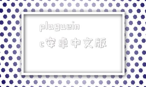 plagueinc安卓中文版plagueinc电脑中文版免费